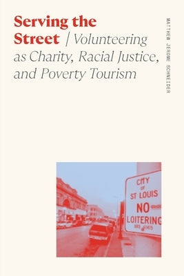 Serving the Street: Volunteering as Charity, Racial Justice, and Poverty Tourism by Schneider, Matthew Jerome