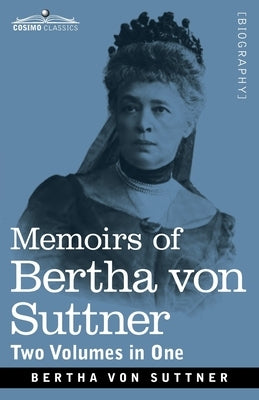Memoirs of Bertha von Suttner: The Records of an Eventful Life, Two Volumes in One by Von Suttner, Bertha