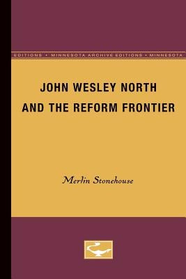 John Wesley North and the Reform Frontier by Stonehouse, Merlin