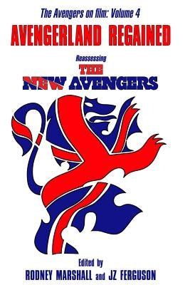 Avengerland Regained: Reassessing The New Avengers: The Avengers on Film Volume 4 by Johnson, Piers