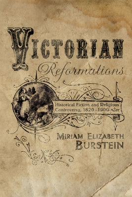 Victorian Reformations: Historical Fiction and Religious Controversy, 1820-1904 by Burstein, Miriam Elizabeth