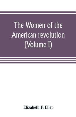The women of the American revolution (Volume I) by F. Ellet, Elizabeth