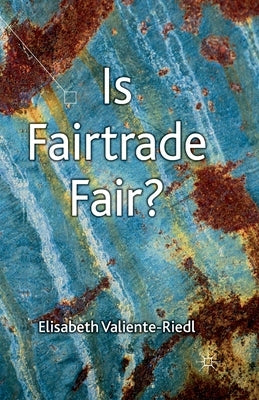 Is Fairtrade Fair? by Valiente-Riedl, E.