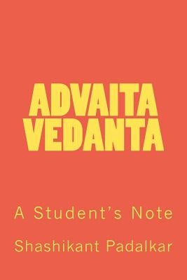 Advaita Vedanta: A Student's Note by Padalkar, Shashikant