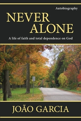 Never Alone: A life of faith and total dependence on God by Garcia, Jo?o