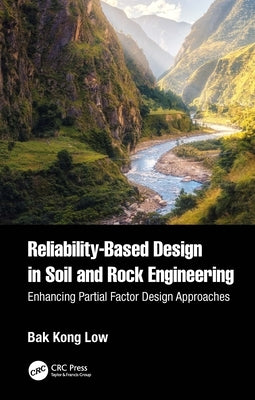 Reliability-Based Design in Soil and Rock Engineering: Enhancing Partial Factor Design Approaches by Low, Bak Kong