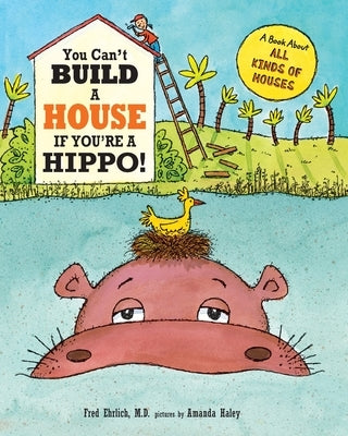 You Can't Build a House If You're a Hippo!: A Book About All Kinds of Houses by Haley, Amanda