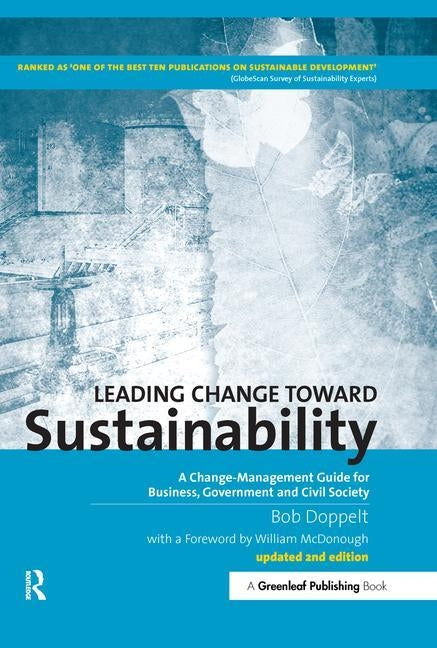 Leading Change toward Sustainability: A Change-Management Guide for Business, Government and Civil Society by Doppelt, Bob