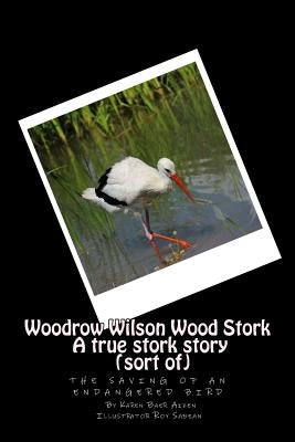 Woodrow Wilson Woodstork A true stork story (sort of): the saving of an endangered bird by Sabean, Roy