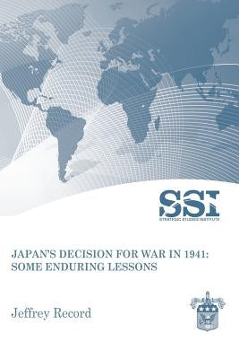 Japan's Decision for War in 1941: Some Enduring Lessons by Record, Jeffrey