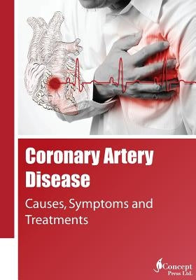 Coronary Artery Disease: Causes, Symptoms and Treatments by Press, Iconcept
