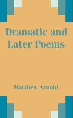 Dramatic and Later Poems by Arnold, Matthew