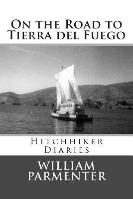 On the Road to Tierra del Fuego: Hitchhiker Diaries by Parmenter, William