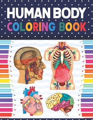 Human Body Coloring Book: Human Body Anatomy Coloring Book For Kids, Boys and Girls and Medical Students. Human Brain Heart Liver Coloring Book. by Publication, Shirkaylene