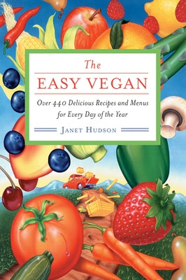 The Easy Vegan: Over 440 Delicious Recipes and Menus for Every Day of the Year by Hudson, Janet