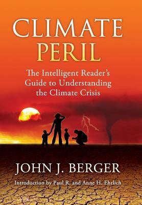 Climate Peril: The Intelligent Reader's Guide to Understanding the Climate Crisis by Berger, John J.