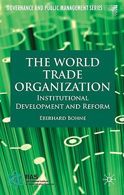 The World Trade Organization: Institutional Development and Reform by Bohne, E.
