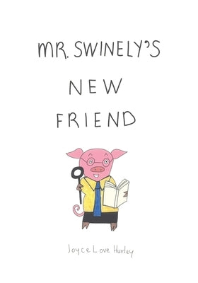 Mr. Swinely's New Friend by Hurley, Joyce Love