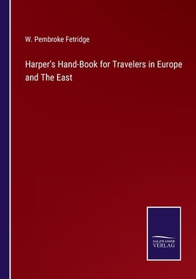 Harper's Hand-Book for Travelers in Europe and The East by Fetridge, W. Pembroke