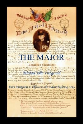 The Major - Michael John Fitzgerald - From Immigrant to Officer in the Indian Fighting Army by Fitzgerald, Ellen