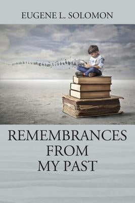 Remembrances From My Past by Solomon, Eugene L.