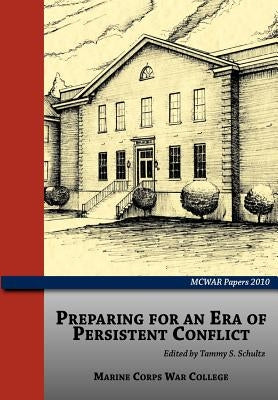 Preparing for an Era of Persistent Conflict (MCWAR Papers 2010) by Schultz, Tammy S.