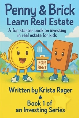 Penny & Brick Learn Real Estate: A fun starter book on investing in real estate for kids by Rager, Krista Lee