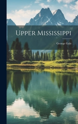 Upper Mississippi by Gale, George [from Old Catalog]