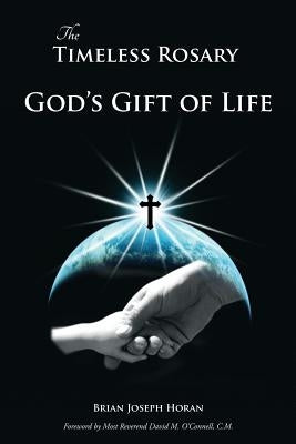 The Timeless Rosary: God's Gift of Life by Horan, Brian Joseph