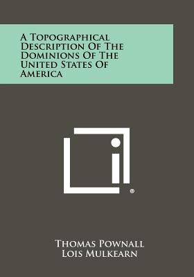 A Topographical Description of the Dominions of the United States of America by Pownall, Thomas
