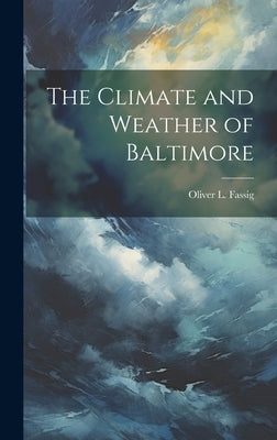 The Climate and Weather of Baltimore by Fassig, Oliver L. 1860-1936