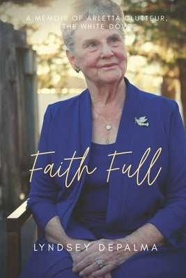 Faith Full: A Memoir of Arletta Clutteur, The White Dove by Depalma, Lyndsey Clutteur