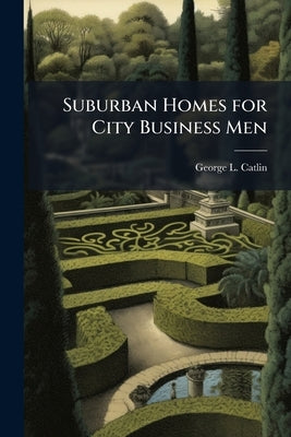 Suburban Homes for City Business Men by Catlin, George Lynde