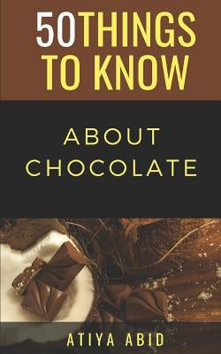 50 Things to Know about Chocolate: 50 Things to Know about Chocolate by Know, 50 Things to