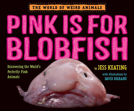 Pink Is for Blobfish: Discovering the World's Perfectly Pink Animals by Keating, Jess