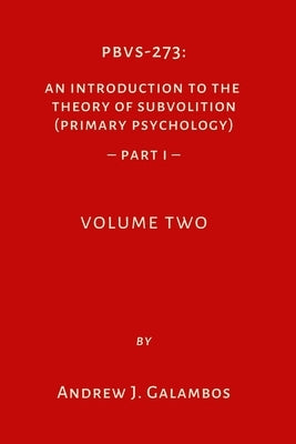 Pbvs-273: An Introduction to the Theory of Subvolition (Primary Psychology)-PART 1 Volume Two by Galambos, Andrew J.