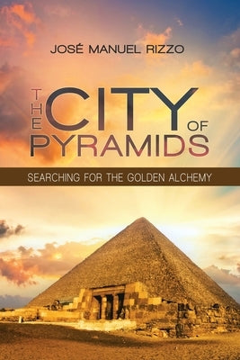 The City of Pyramids: Searching for the Golden Alchemy by Rizzo, José Manuel