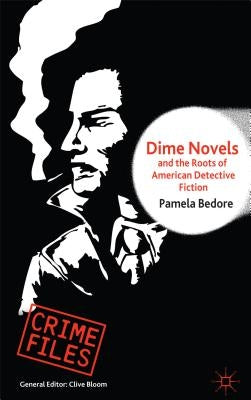 Dime Novels and the Roots of American Detective Fiction by Bedore, P.