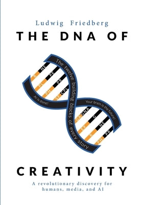 The DNA of Creativity: A revolutionary discovery for humans and media in the age of AI by Friedberg, Ludwig