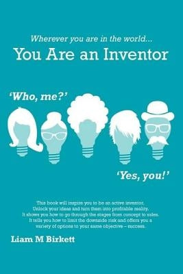 Wherever you are in the world You Are an Inventor by Birkett, Liam M.