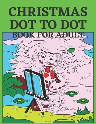Christmas Dot To Dot Book For Adult: Dot To Dot Holiday Season Puzzles Activity Books. by Diaz, Julie