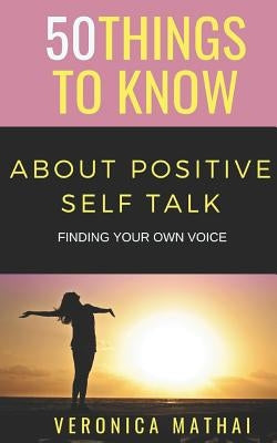 50 Things to Know about Positive Self Talk: Finding Your Own Voice by Know, 50 Things to