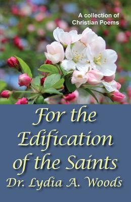 For the Edification of the Saints by Woods, Lydia a.