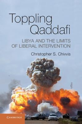Toppling Qaddafi by Chivvis, Christopher S.
