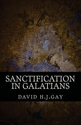 Sanctification in Galatians by H. J. Gay, David