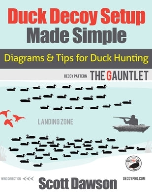 Duck Decoy Setup Made Simple: Diagrams & Tips for Duck Hunting by Dawson, Scott