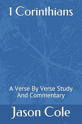 1 Corinthians: A Verse By Verse Study And Commentary by Cole, Jason