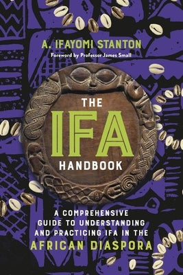 The Ifa Handbook: A Comprehensive Guide to Understanding and Practicing Ifa in the African Diaspora by Stanton, A. Ifayomi