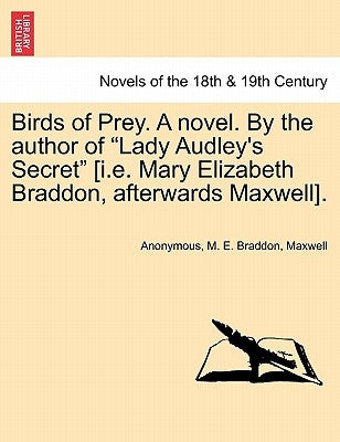 Birds of Prey. a Novel. by the Author of Lady Audley's Secret [I.E. Mary Elizabeth Braddon, Afterwards Maxwell]. by Anonymous