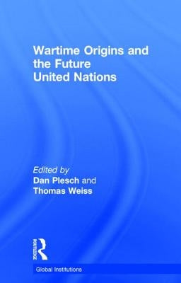 Wartime Origins and the Future United Nations by Plesch, Dan